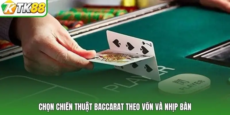 Chọn chiến thuật Baccarat theo vốn và nhịp bàn
