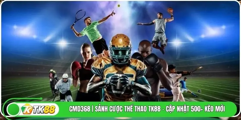 Cmd368 | Sảnh Cược Thể Thao Tk88 - Cập Nhật 500+ Kèo Mới