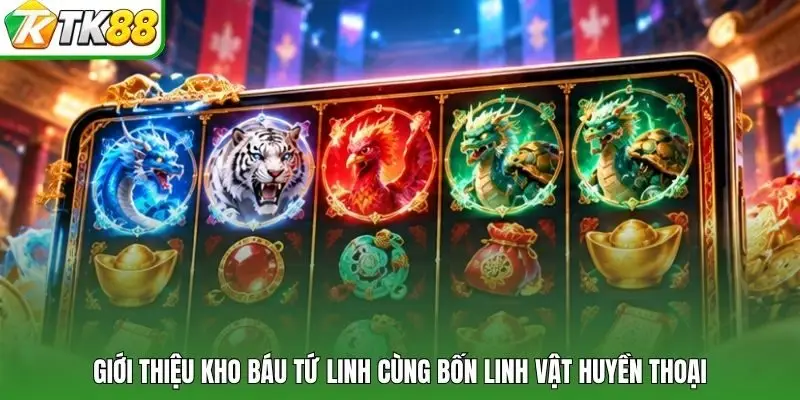 Giới thiệu kho báu Tứ Linh cùng bốn linh vật huyền thoại