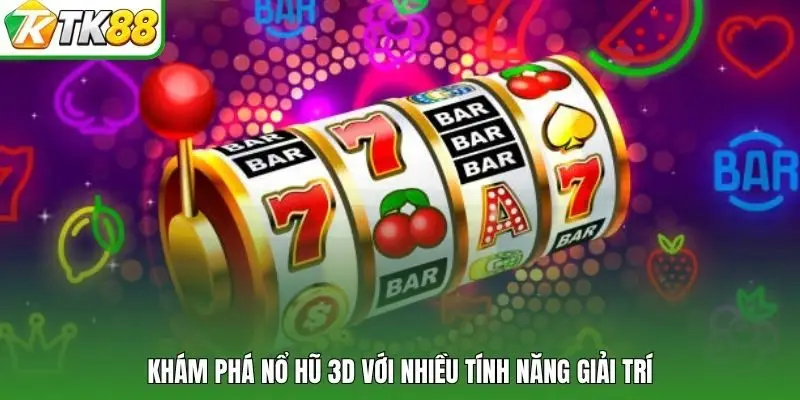 Khám phá nổ hũ 3D với nhiều tính năng giải trí