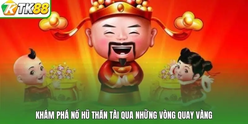 Khám phá nổ hũ thần tài qua những vòng quay vàng