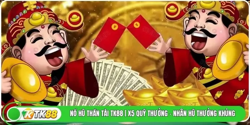 Nổ hũ thần tài TK88 | X5 quỹ thưởng - Nhân hũ thưởng khủng
