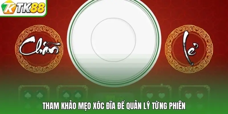 Tham khảo mẹo xóc đĩa để quản lý từng phiên