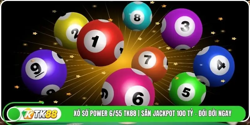 Xổ số Power 6/55 TK88 | Săn Jackpot 100 Tỷ - Đổi Đời Ngay